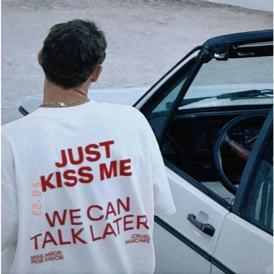 JUST KISS ME T Shirt We Can Talk Later