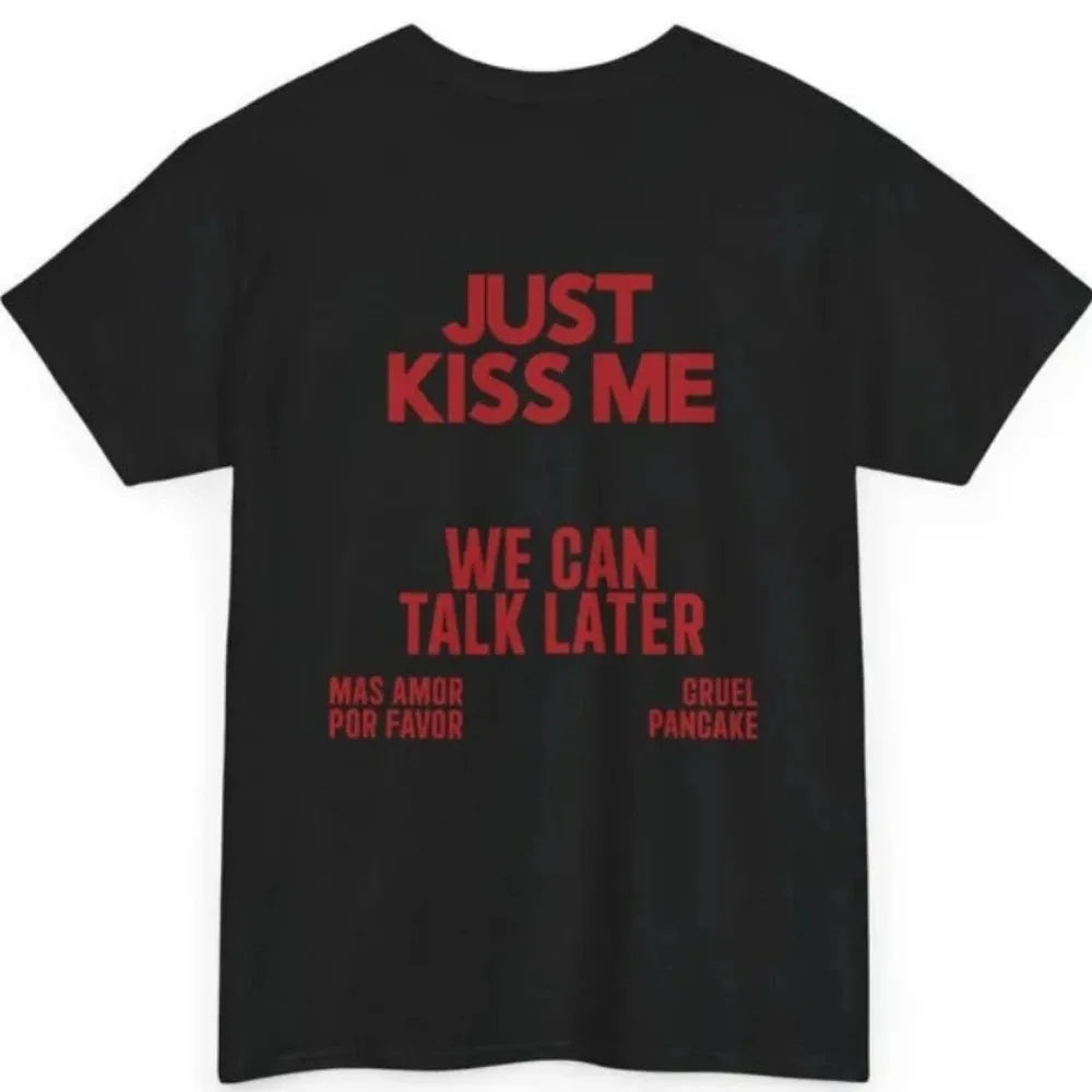 JUST KISS ME T Shirt We Can Talk Later