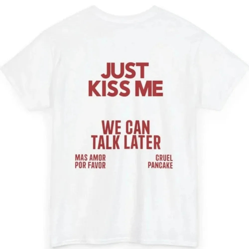 JUST KISS ME T Shirt We Can Talk Later
